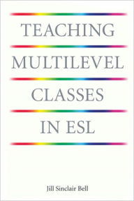 Title: Teaching Multilevel Classes In ESL / Edition 2, Author: Jill Sinclair Bell