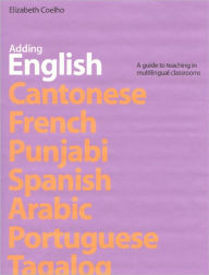 Title: Adding English: A Guide to Teaching in Multi Lingual Classrooms / Edition 1, Author: Elizabeth Coelho