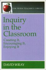 Title: Inquiry in the Classroom: Creating It, Encouraging It, Enjoying It, Author: David Wray