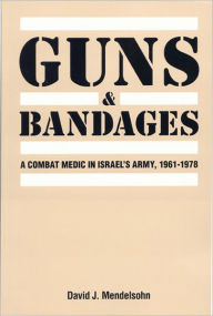 Title: Guns and Bandages: A Combat Medic in Israel's Army, 1961-1978: A Combat Medic in Israel's Army, 1961-1978, Author: Pippin Publishing