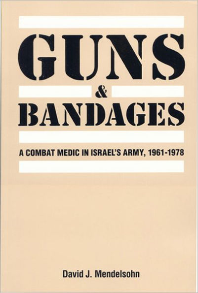 Guns and Bandages: A Combat Medic in Israel's Army, 1961-1978: A Combat Medic in Israel's Army, 1961-1978