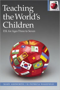 Title: Teaching the World's Children: ESL for Ages Three to Seven, Author: Mary Ashworth