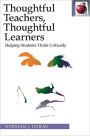 Thoughtful Teachers Thoughtful Learners:: Helping Students Think Critically