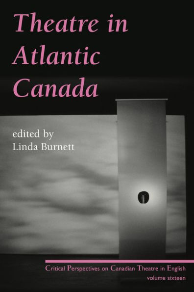 Theatre in Atlantic Canada: Critical Perspectives on Canadian Theatre in English, Vol. 16