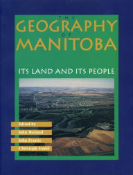 Title: The Geography of Manitoba: Its Land and its People, Author: John Welsted