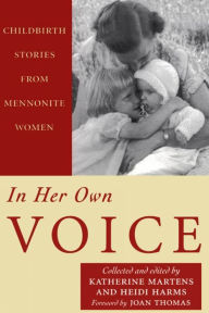 Title: In Her Own Voice: Childbirth Stories from Mennonite Women, Author: Katherine Martens