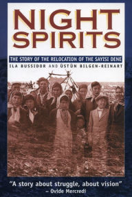 Title: Night Spirits: The Story of the Relocation of the Sayisi Dene, Author: Ila Bussidor