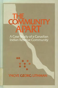 Title: The Community Apart: A Case Study of a Canadian Indian Reserve Community, Author: Yngve Georg Lithman