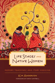 Title: Life Stages and Native Women: Memory, Teachings, and Story Medicine, Author: Kim Anderson