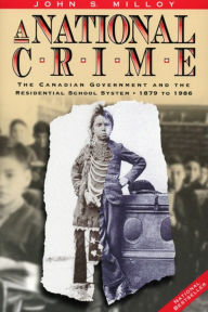 Title: A National Crime: The Canadian Government and the Residential School System, Author: John S. Milloy