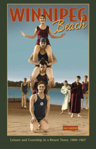 Title: Winnipeg Beach: Leisure and Courtship in a Resort Town, 1900-1967, Author: Dale Barbour