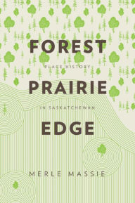 Title: Forest Prairie Edge: Place History in Saskatchewan, Author: Merle Massie