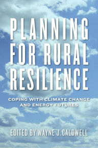 Title: Planning for Rural Resilience: Coping with Climate Change and Energy Futures, Author: Wayne J. Caldwell