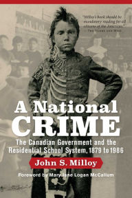Title: A National Crime: The Canadian Government and the Residential School System, Author: John S. Milloy