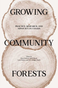 Title: Growing Community Forests: Practice, Research, and Advocacy in Canada, Author: Ryan Bullock