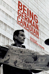 Title: Being German Canadian: History, Memory, Generations, Author: Alexander Freund