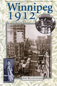 Title: Winnipeg 1912: Diary of a City, Author: Jim Blanchard