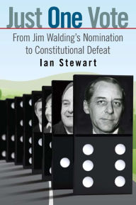 Title: Just One Vote: From Jim Walding's Nomination to Constitutional Defeat, Author: Ian Stewart