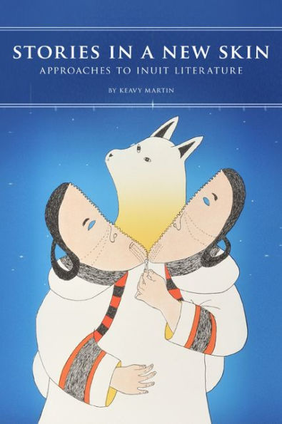 Stories a New Skin: Approaches to Inuit Literature