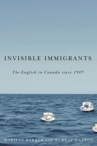 Title: Invisible Immigrants: The English in Canada since 1945, Author: Marilyn Barber