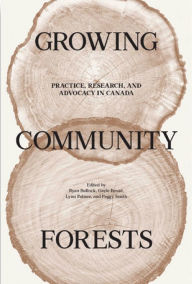 Title: Growing Community Forests: Practice, Research, and Advocacy in Canada, Author: Ryan Bullock