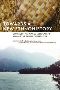 Title: Towards a New Ethnohistory: Community-Engaged Scholarship among the People of the River, Author: Keith Thor Carlson