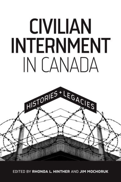 Civilian Internment Canada: Histories and Legacies