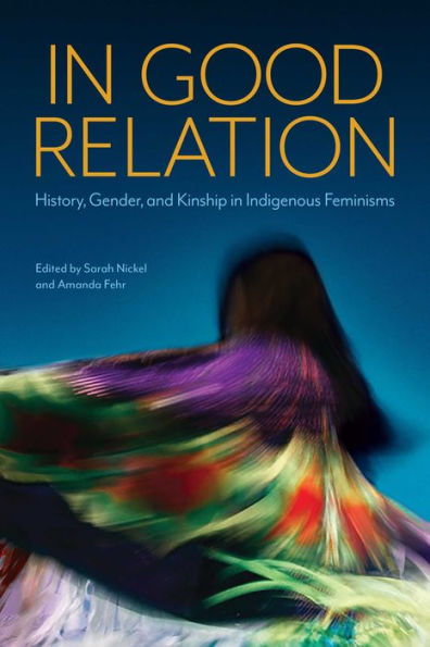 Good Relation: History, Gender, and Kinship Indigenous Feminisms