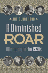 Title: A Diminished Roar: Winnipeg in the 1920s, Author: Jim Blanchard