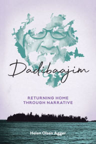 Title: Dadibaajim: Returning Home through Narrative, Author: Helen Olsen Agger