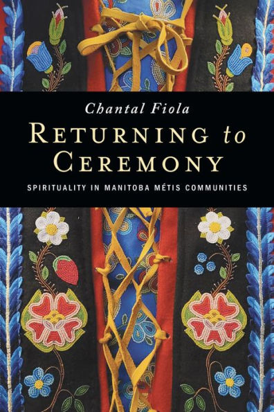 Returning to Ceremony: Spirituality Manitoba Métis Communities