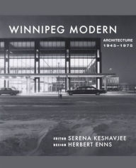 Title: Winnipeg Modern: Architecture, 1945 to 1975, Author: Serena Keshavjee