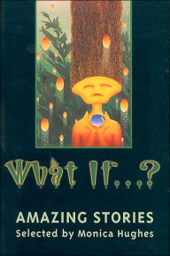 Title: What If...?: Amazing Stories, Author: Monica Hughes