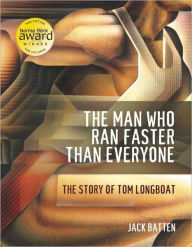 Title: The Man Who Ran Faster Than Everyone: The Story of Tom Longboat, Author: Jack Batten