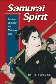 Title: Samurai Spirit: Ancient Wisdom for Modern Life, Author: Burt Konzak