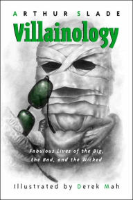 Title: Villainology: Fabulous Lives of the Big, the Bad, and the Wicked, Author: Arthur Slade