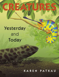 Title: Creatures Yesterday and Today, Author: Karen Patkau