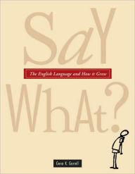 Title: Say What?: The Weird and Mysterious Journey of the English Language, Author: Gena K. Gorrell