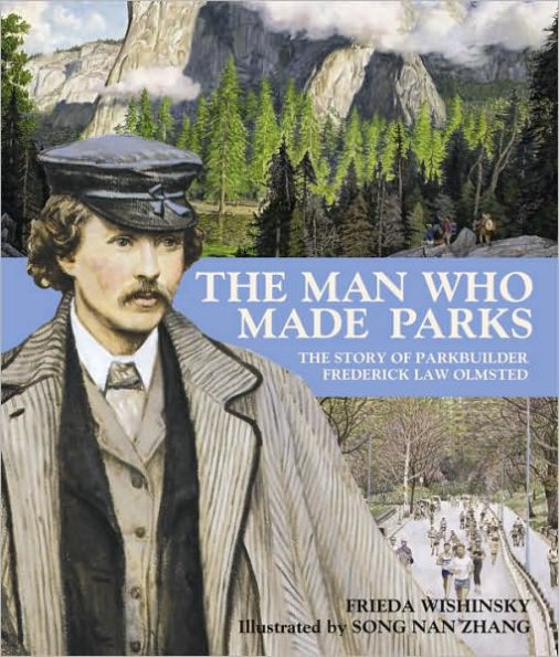 The Man Who Made Parks: The Story of Parkbuilder Frederick Law Olmsted