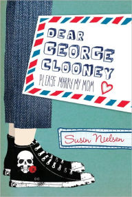 Title: Dear George Clooney: Please Marry My Mom, Author: Susin Nielsen