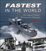 Title: Fastest in the World: The Saga of Canada's Revolutionary Hydrofoils, Author: John Boileau