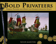 Title: Bold Privateers: Terror, Plunder and Profit on Canada's Atlantic Coast, Author: Roger Marsters