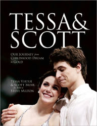 Title: Tessa and Scott: Our Journey from Childhood Dream to Gold, Author: Tessa Virtue