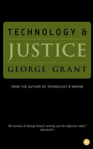 Title: Technology and Justice, Author: George Grant