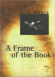 Title: A Frame of the Book: Poems, Author: Erin Moure