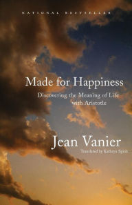 Title: Made for Happiness: Discovering the Meaning of Life with Aristotle, Author: Jean Vanier