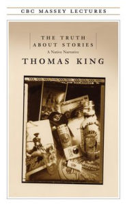 Title: Truth about Stories: A Native Narrative, Author: Thomas King