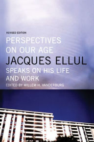 Title: Perspectives on Our Age: Jacques Ellul Speaks on His Life and Work / Edition 1, Author: Jacques Ellul