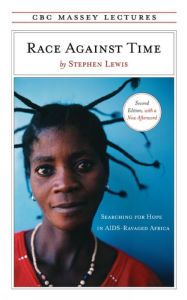 Title: Race Against Time: Searching for Hope in AIDS Ravaged Africa (CBC Massey Lectures Series) / Edition 2, Author: Stephen Lewis