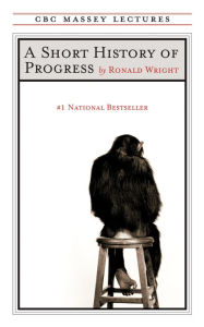 Title: A Short History of Progress, Author: Ronald Wright